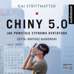 audiobook - Chiny 5.0. Jak powstaje cyfrowa dyktatura - Kai Strittmatter