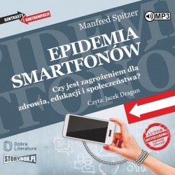 AUDIOBOOK - Epidemia smartfonów. Czy jest zagrożeniem dla zdrowia, edukacji i społeczeństwa? - Manfred Spitzer