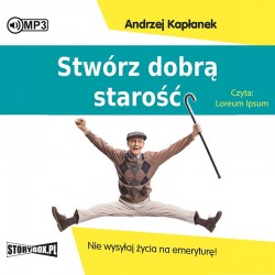 audiobook - Stwórz dobrą starość. Nie wysyłaj życia na emeryturę! - Andrzej Kapłanek